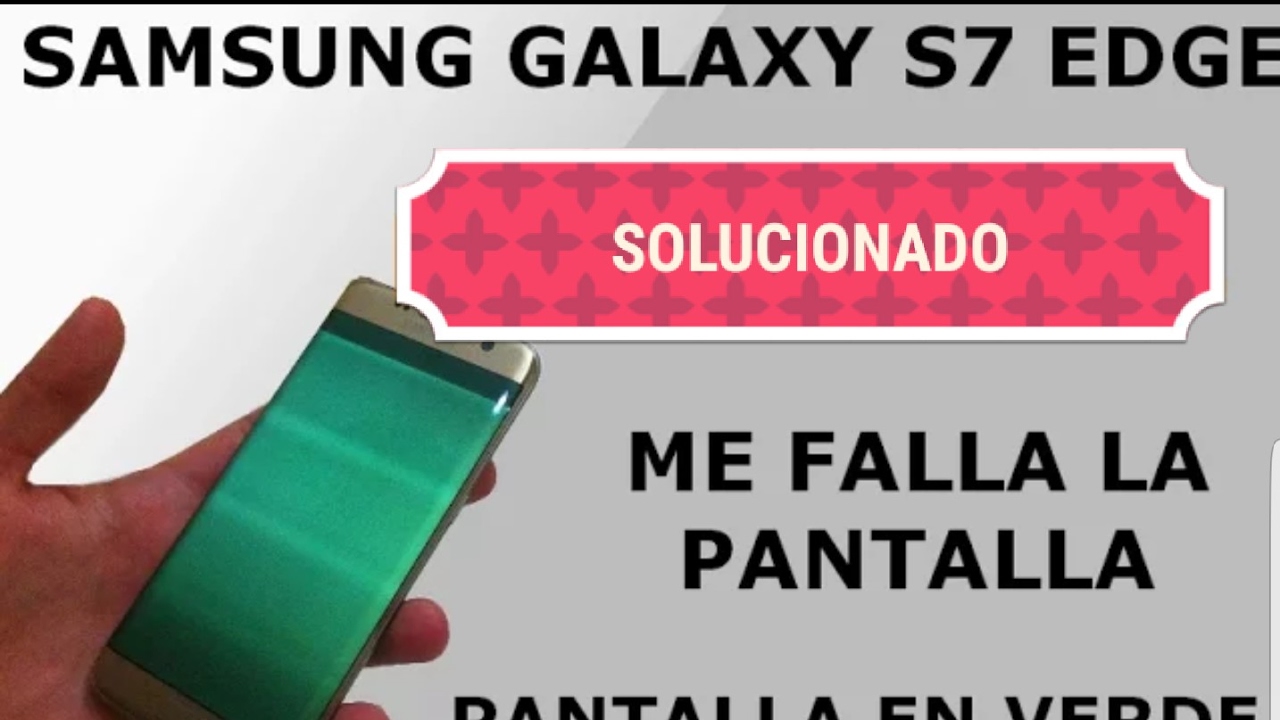 pantalla verde samsung galaxy s7 edge solucion